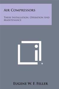 Air Compressors: Their Installation, Operation and Maintenance