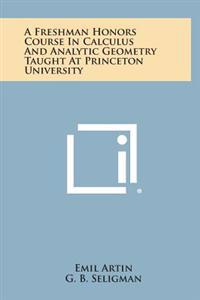 A Freshman Honors Course in Calculus and Analytic Geometry Taught at Princeton University