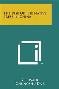 Bokomslag för "The Rise of the Native Press in China"