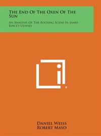 Bokomslag för "The End of the Oxen of the Sun: An Analysis of the Boosing Scene in James Joyce's Ulysses"