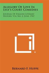 Allegory of Love in Lyly's Court Comedies: Journal of English Literary History, V14, No. 2, June, 1947