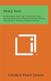 Bokomslag för "Peace Aims: A Program for the Churches and Other Religious Organizations Based on Justice, World Organization"