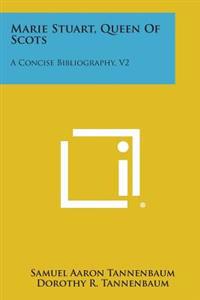 Marie Stuart, Queen of Scots: A Concise Bibliography, V2