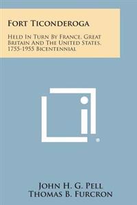 Fort Ticonderoga: Held in Turn by France, Great Britain and the United States, 1755-1955 Bicentennial