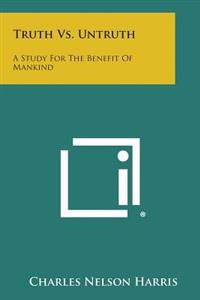 Truth vs. Untruth: A Study for the Benefit of Mankind