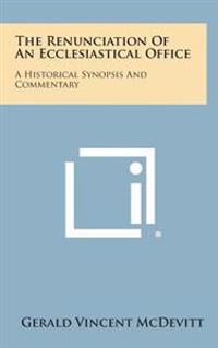 The Renunciation of an Ecclesiastical Office: A Historical Synopsis and Commentary