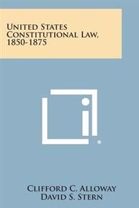 Kirjan kansi "United States Constitutional Law, 1850-1875"