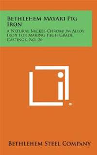 Bethlehem Mayari Pig Iron: A Natural Nickel-Chromium Alloy Iron for Making High Grade Castings, No. 26