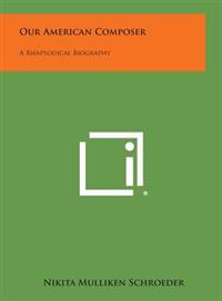 Our American Composer: A Rhapsodical Biography