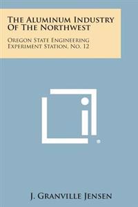 The Aluminum Industry of the Northwest: Oregon State Engineering Experiment Station, No. 12