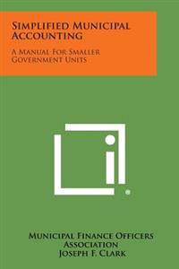 Bokomslag för "Simplified Municipal Accounting: A Manual for Smaller Government Units"