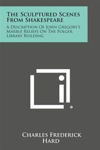 The Sculptured Scenes from Shakespeare: A Description of John Gregory's Marble Reliefs on the Folger Library Building