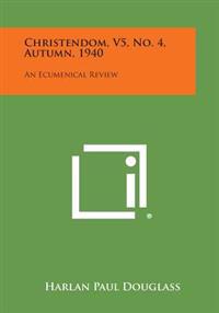 Christendom, V5, No. 4, Autumn, 1940: An Ecumenical Review