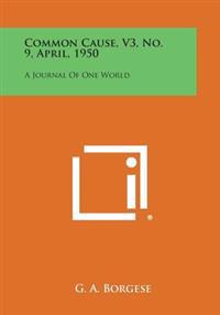 Common Cause, V3, No. 9, April, 1950: A Journal of One World