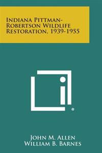 Indiana Pittman-Robertson Wildlife Restoration, 1939-1955