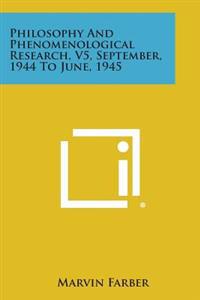 Philosophy and Phenomenological Research, V5, September, 1944 to June, 1945