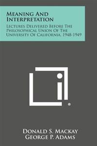 Meaning and Interpretation: Lectures Delivered Before the Philosophical Union of the University of California, 1948-1949