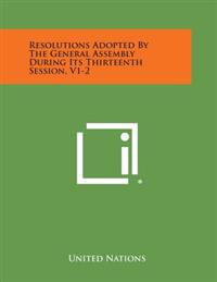 Resolutions Adopted by the General Assembly During Its Thirteenth Session, V1-2