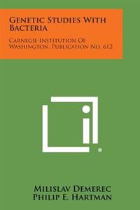 Genetic Studies with Bacteria: Carnegie Institution of Washington, Publication No. 612