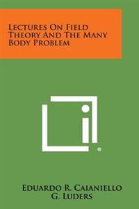 Lectures on Field Theory and the Many Body Problem