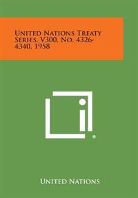 United Nations Treaty Series, V300, No. 4326-4340, 1958