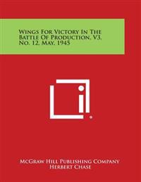 Wings for Victory in the Battle of Production, V3, No. 12, May, 1945