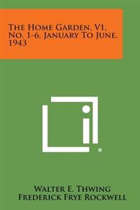 The Home Garden, V1, No. 1-6, January to June, 1943