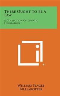 There Ought to Be a Law: A Collection of Lunatic Legislation