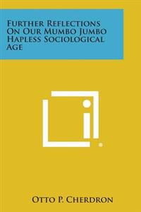 Further Reflections on Our Mumbo Jumbo Hapless Sociological Age