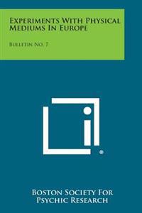Experiments with Physical Mediums in Europe: Bulletin No. 7