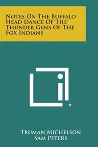 Notes on the Buffalo Head Dance of the Thunder Gens of the Fox Indians
