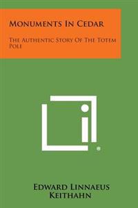 Monuments in Cedar: The Authentic Story of the Totem Pole