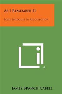 As I Remember It: Some Epilogues in Recollection