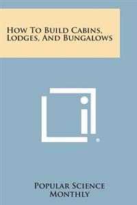 How to Build Cabins, Lodges, and Bungalows