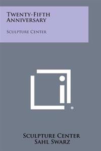 Twenty-Fifth Anniversary: Sculpture Center