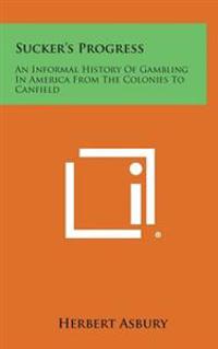Sucker's Progress: An Informal History of Gambling in America from the Colonies to Canfield