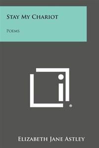 Stay My Chariot: Poems