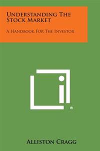 Understanding the Stock Market: A Handbook for the Investor