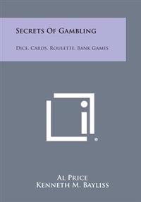 Secrets of Gambling: Dice, Cards, Roulette, Bank Games