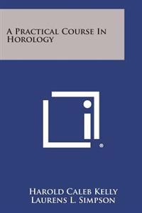A Practical Course in Horology