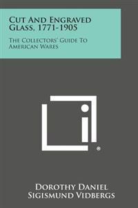 Cut and Engraved Glass, 1771-1905: The Collectors' Guide to American Wares