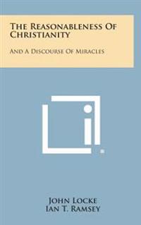 The Reasonableness of Christianity: And a Discourse of Miracles