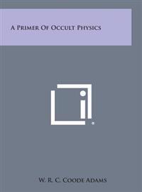 A Primer of Occult Physics
