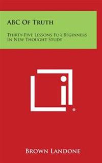 ABC of Truth: Thirty-Five Lessons for Beginners in New Thought Study