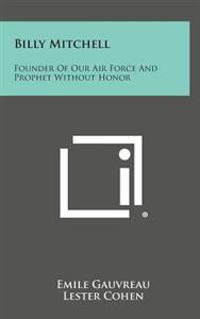 Bokomslag för "Billy Mitchell: Founder of Our Air Force and Prophet Without Honor"