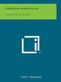 Christian Monasticism: A Great Force in History