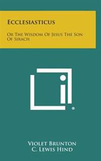 Ecclesiasticus: Or the Wisdom of Jesus the Son of Sirach