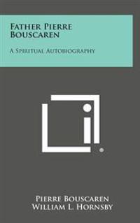 Father Pierre Bouscaren: A Spiritual Autobiography