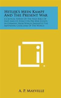 Bokomslag för "Hitler's Mein Kampf and the Present War: A Critical Survey of the Nazi Bible of Hate and Its Effect on Pre-War Events in Germany from Which Emanated t"