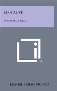 Bokomslag for "Man Alive: You're Half Dead!"